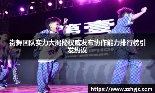 街舞团队实力大揭秘权威发布协作能力排行榜引发热议