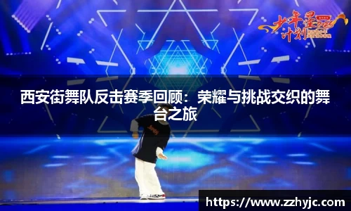 西安街舞队反击赛季回顾：荣耀与挑战交织的舞台之旅