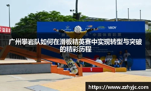 广州攀岩队如何在滑板精英赛中实现转型与突破的精彩历程